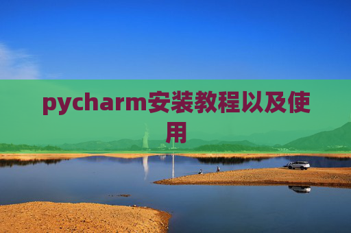 pycharm安装教程以及使用